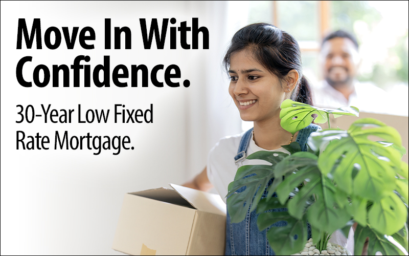 Move in with Confidence. 30-year low fixed rate mortgage.