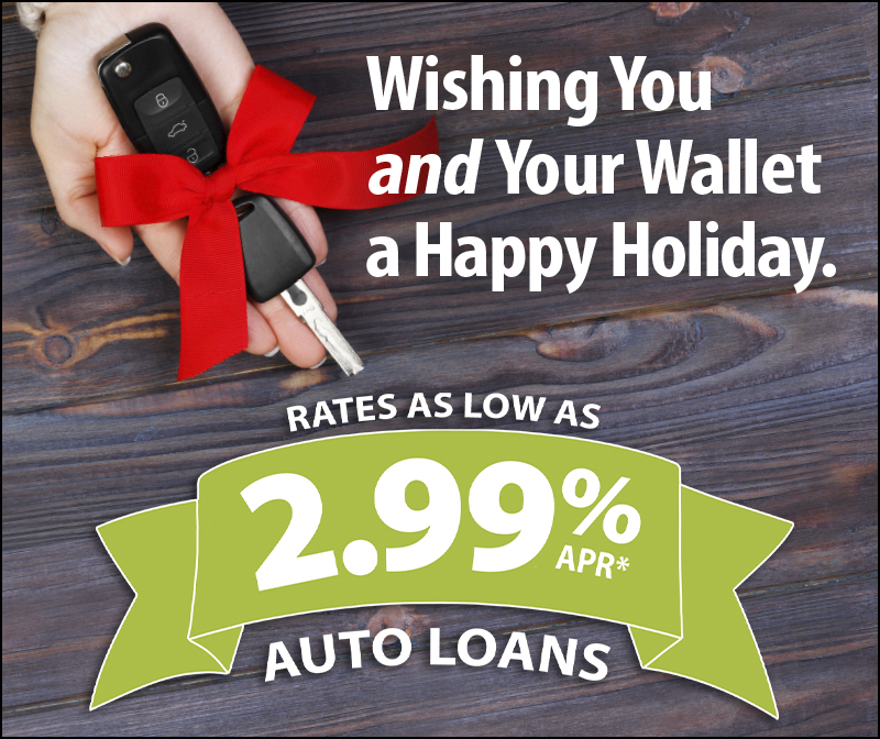 Wishing You and Your Wallet a Happy Holiday. Auto Loan Rates As Low As 2.99% APR*.