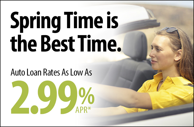 Spring Time is the Best Time. Auto Loan Rates As Low As 2.99% APR*.