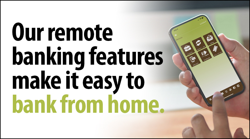 Our remote banking features make it easy to bank from home.