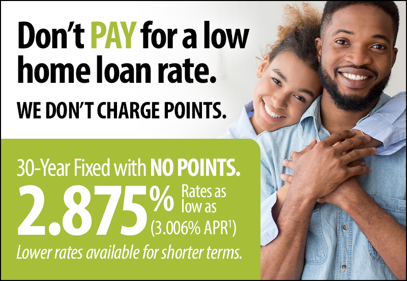 Don't pay for a low home loan rate. 30-Year Fixed Rate Mortgage. Rates as low as 2.875 APR
