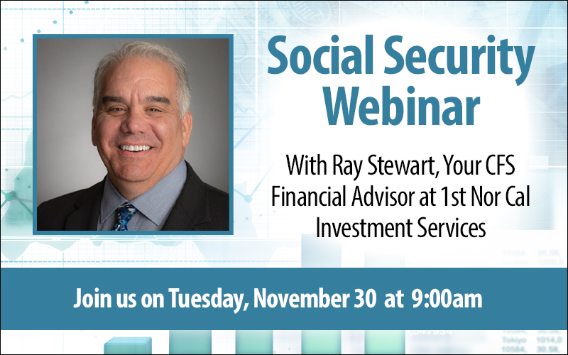 Social Security Webinar with Ray Stewart, Your CFS Financial Advisor at 1st Nor Cal Investment Servi