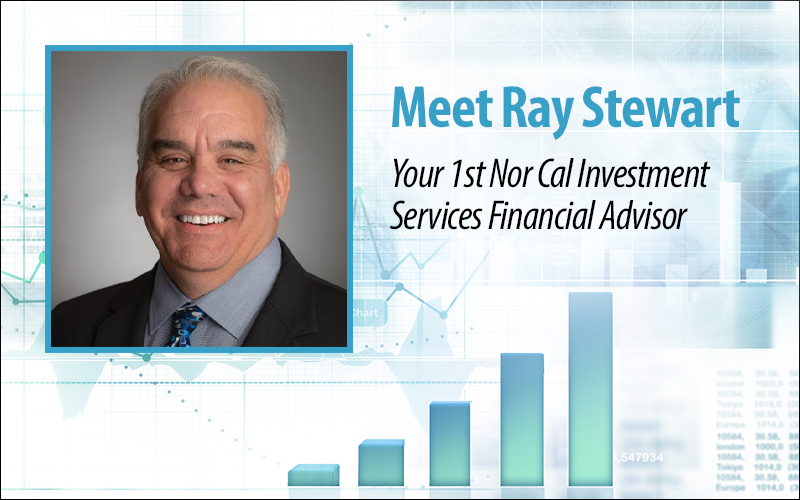 Meet Ray Stewart, your 1st Nor Cal Investment Services Financial Advisor