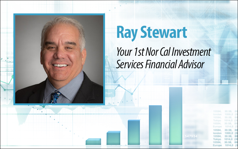 Ray Stewart, your 1st Nor Cal Investment Services Financial Advisor