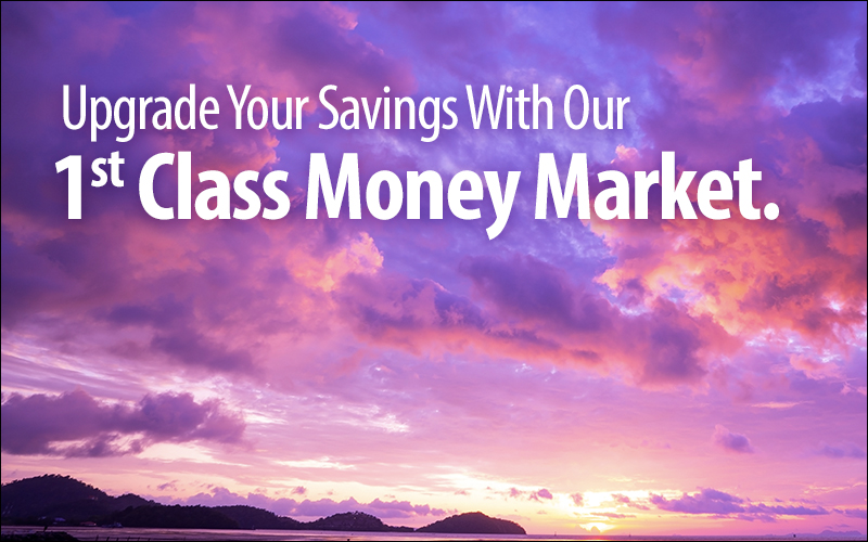 Upgrade your savings with our 1st Class Money Market.