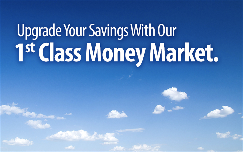 Upgrade your savings with our 1st Class Money Market. Blue sky background.