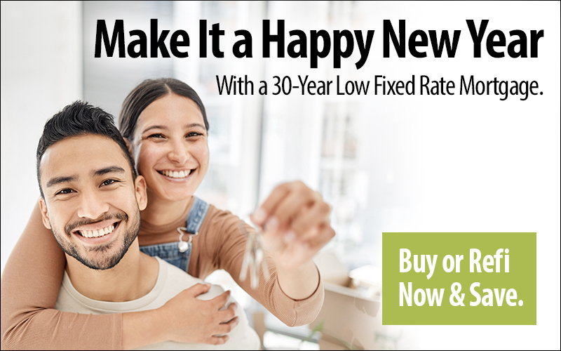 Make it a happy new year with a 30-year low fixed rate mortgage. Buy or refi now and save.