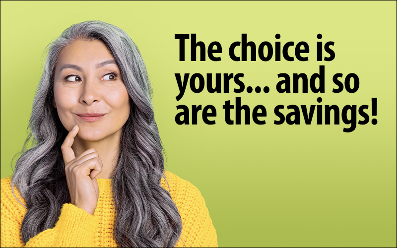 Woman smiling. The choice is yours... and so are the savings!