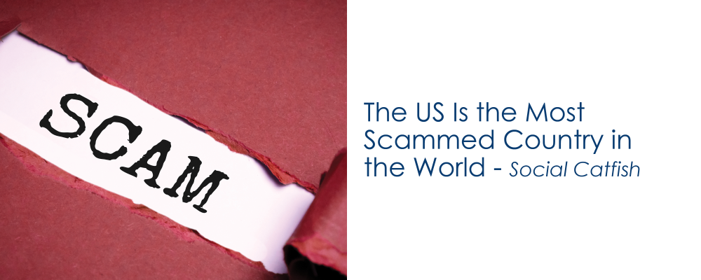 The US is the Most Scammed Country in the World - Social Catfish