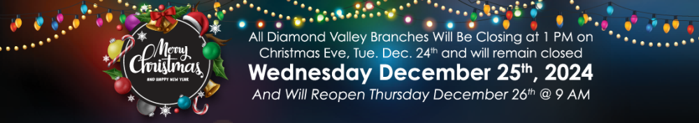 Diamond Valley Branches will be closing at 1 PM on Christmas Eve and reopening Thursday December 26th, 2024 at 9 AM.