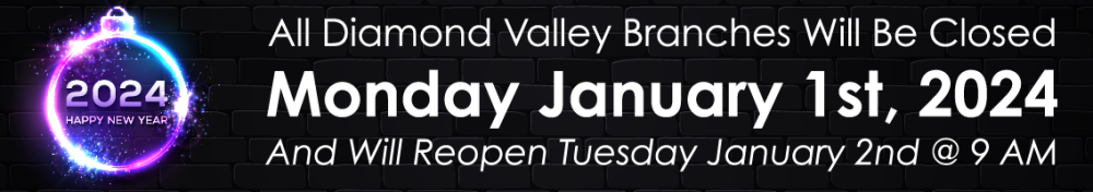 All Diamond Valley Branches will be closed New Year's Day, Monday January 1st, 2024