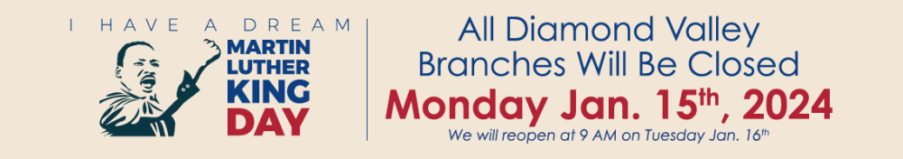 All Diamond Valley Branches Will Be Closed for Monday January 15, 2024 in observation of Martin Luther King Day.