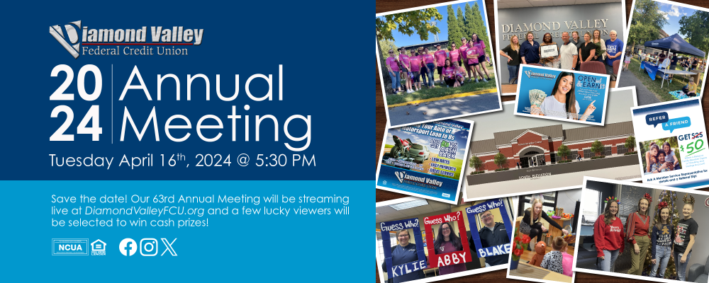 Our annual meeting will be streaming live at DiamondValleyFCU.org on April 16th, 2024 starting at 6 PM.