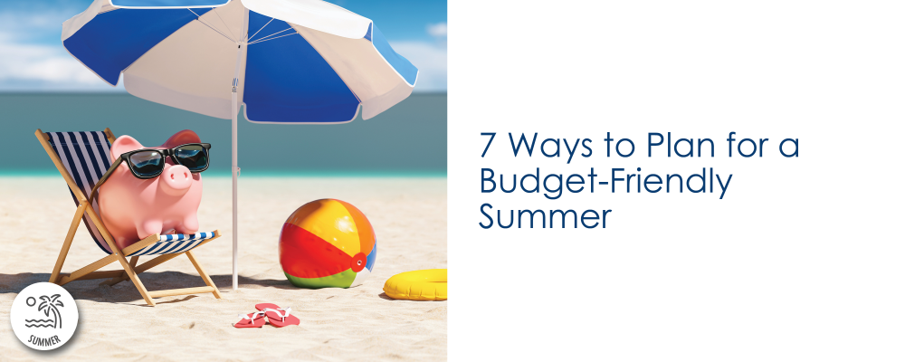 7 Ways to Plan for a Budget-Friendly Summer