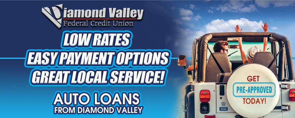 Low Rates, Easy Payment Options, and Great Local Service. Ask about Auto Loans from Diamond Valley!
