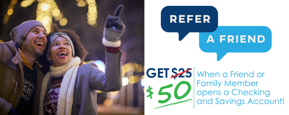 Get $50 when a friend or family member opens a checking and savings account!