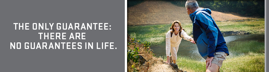 The Only Guarantee:There are no Guarantees in Life.