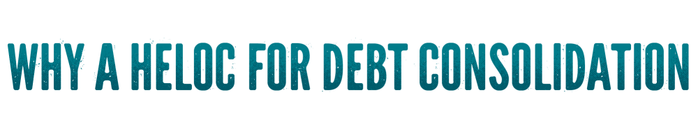 Why a HELOC for debt consolidation