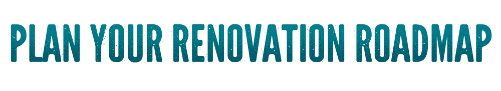 Plan your renovation roadmap