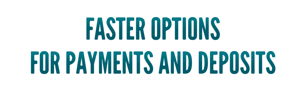 Faster options for payments and deposits